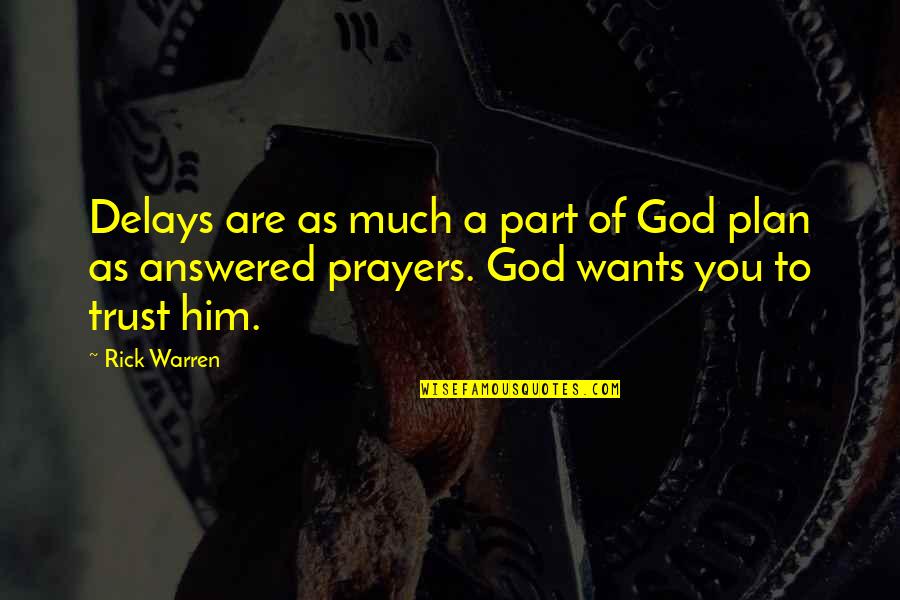 Prayers Are Answered Quotes By Rick Warren: Delays are as much a part of God Prayers Are Answered Quotes By Rick Warren: Delays are as much a part of God