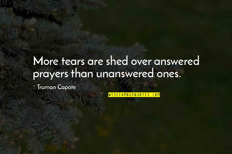 Prayers Are Answered Quotes By Truman Capote: More tears are shed over answered prayers than Prayers Are Answered Quotes By Truman Capote: More tears are shed over answered prayers than