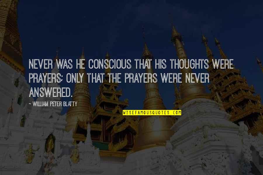 Prayers Are Answered Quotes By William Peter Blatty: Never was he conscious that his thoughts were Prayers Are Answered Quotes By William Peter Blatty: Never was he conscious that his thoughts were
