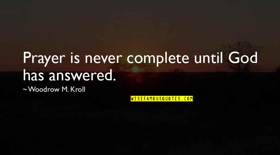 Prayers Are Answered Quotes By Woodrow M. Kroll: Prayer is never complete until God has answered. Prayers Are Answered Quotes By Woodrow M. Kroll: Prayer is never complete until God has answered.
