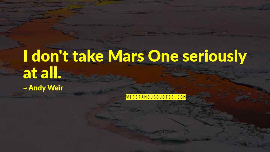 Prayers Are Heard Quotes By Andy Weir: I don't take Mars One seriously at all.