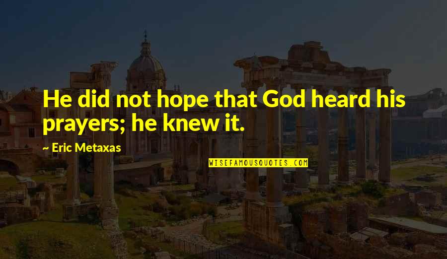 Prayers Are Heard Quotes By Eric Metaxas: He did not hope that God heard his