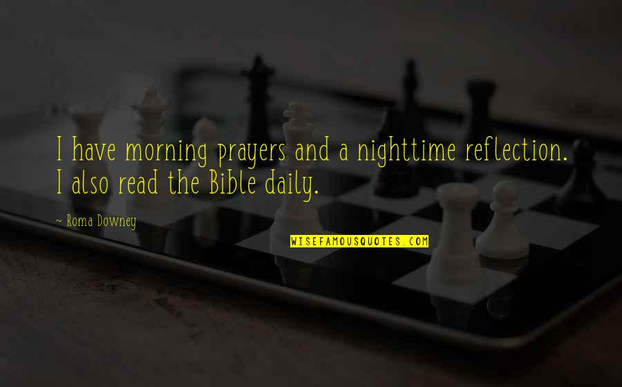 Prayers Bible Quotes By Roma Downey: I have morning prayers and a nighttime reflection.