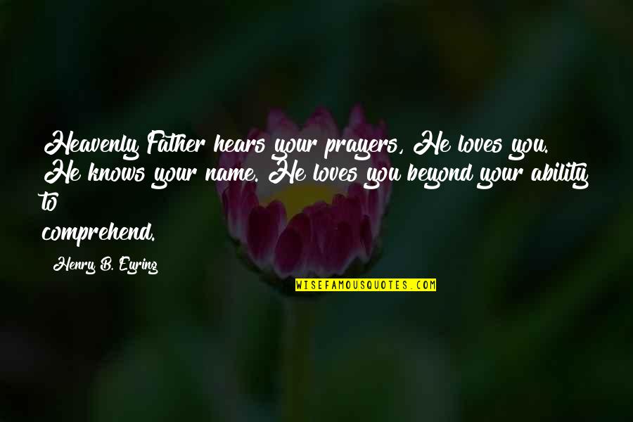 Prayers For My Father Quotes By Henry B. Eyring: Heavenly Father hears your prayers, He loves you.
