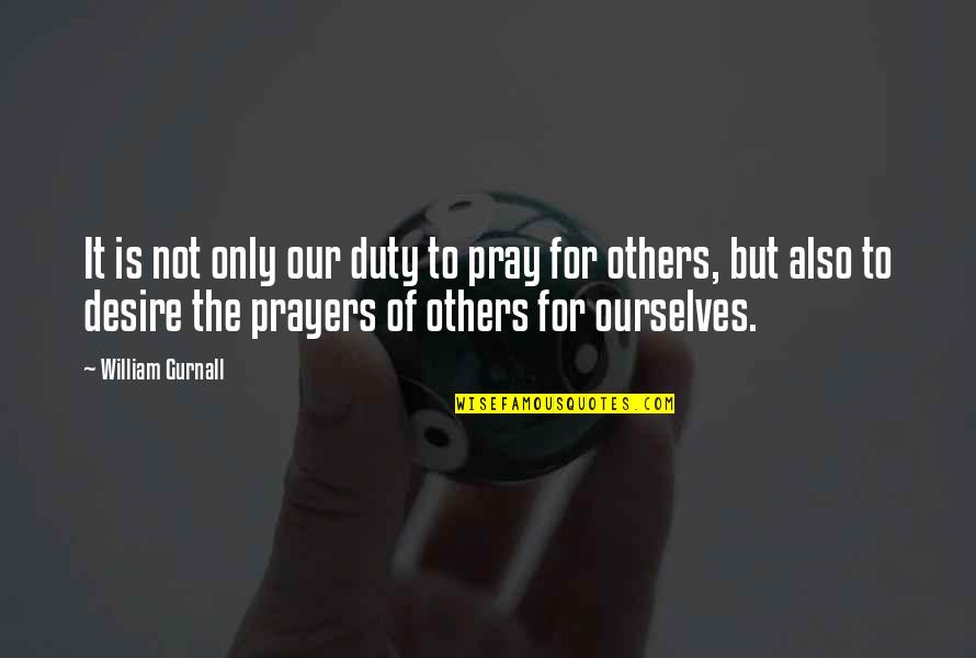 Prayers For Others Quotes By William Gurnall: It is not only our duty to pray