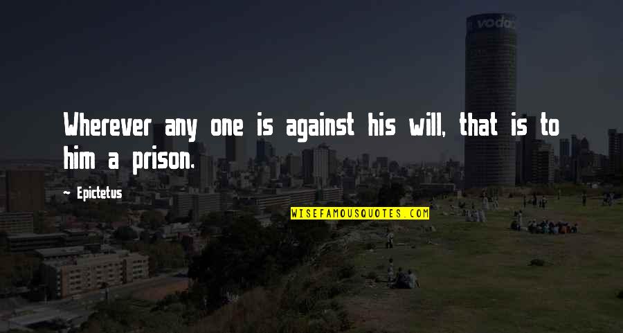 Prayers For Someone In The Hospital Quotes By Epictetus: Wherever any one is against his will, that