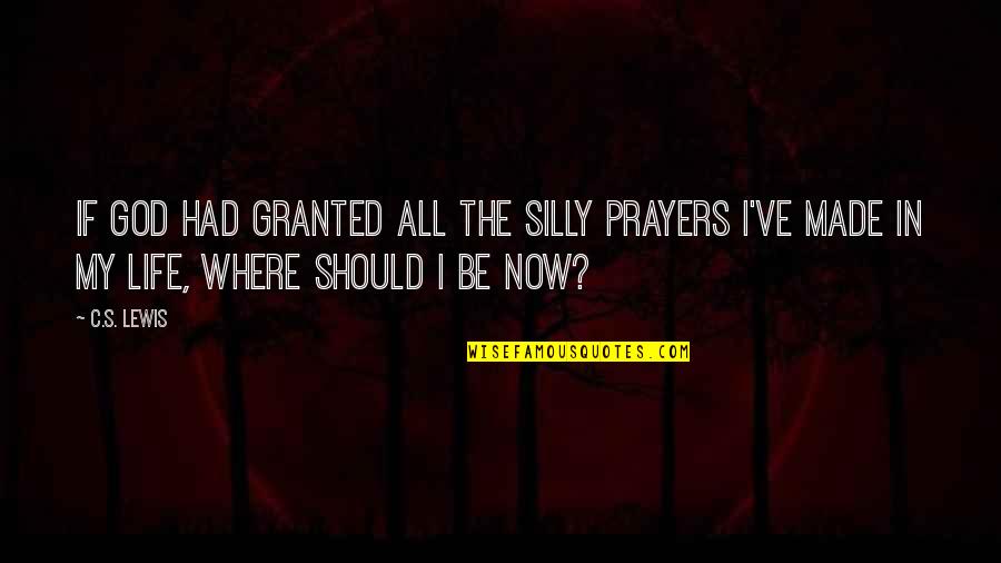 Prayers Granted Quotes By C.S. Lewis: If God had granted all the silly prayers
