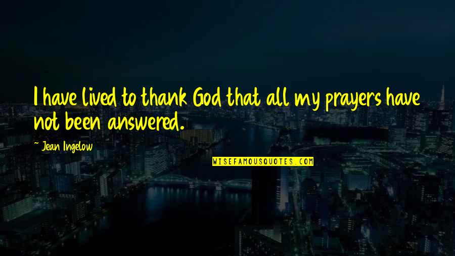 Prayers Not Answered Quotes By Jean Ingelow: I have lived to thank God that all