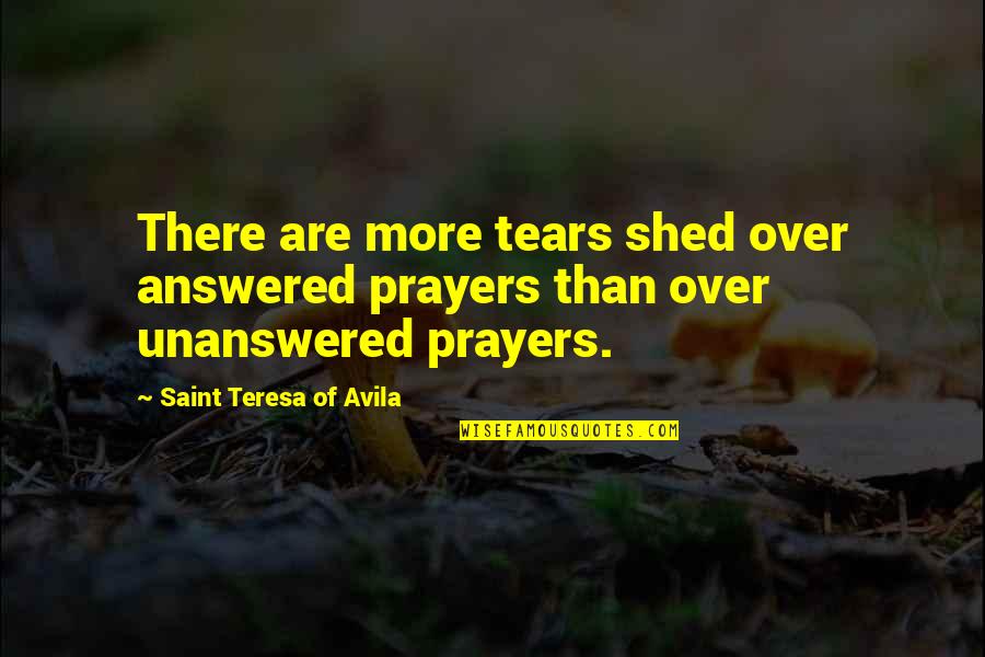 Prayers Not Answered Quotes By Saint Teresa Of Avila: There are more tears shed over answered prayers