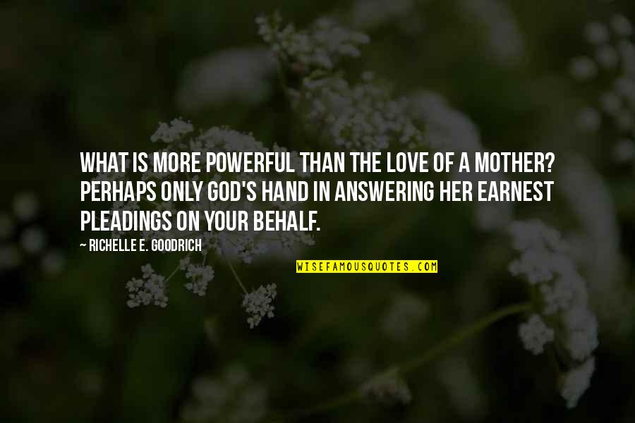 Prayers Powerful Quotes By Richelle E. Goodrich: What is more powerful than the love of Prayers Powerful Quotes By Richelle E. Goodrich: What is more powerful than the love of