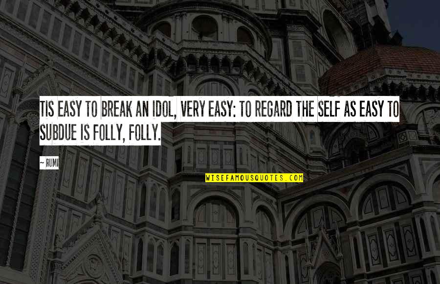 Prayers The Our Father Quotes By Rumi: Tis easy to break an idol, very easy: