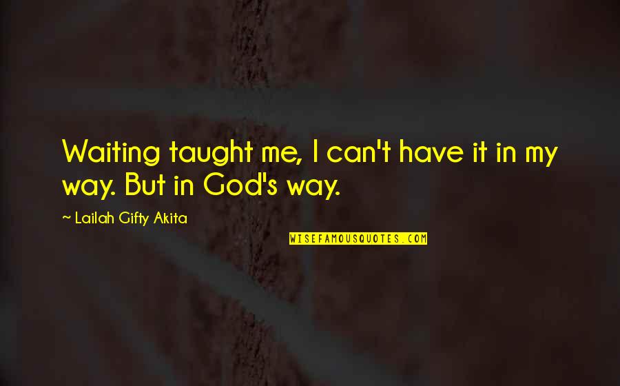 Prayers Your Way Quotes By Lailah Gifty Akita: Waiting taught me, I can't have it in