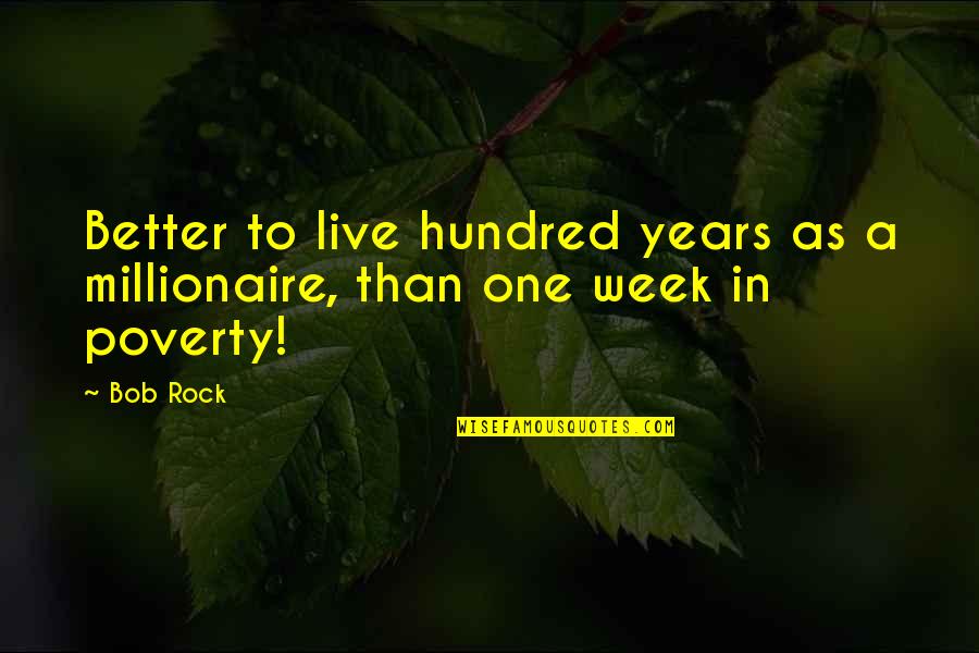 Praying And Fasting Quotes By Bob Rock: Better to live hundred years as a millionaire,