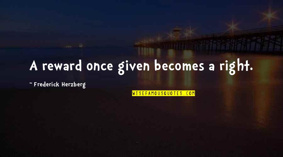 Praying And Fasting Quotes By Frederick Herzberg: A reward once given becomes a right. Praying And Fasting Quotes By Frederick Herzberg: A reward once given becomes a right.
