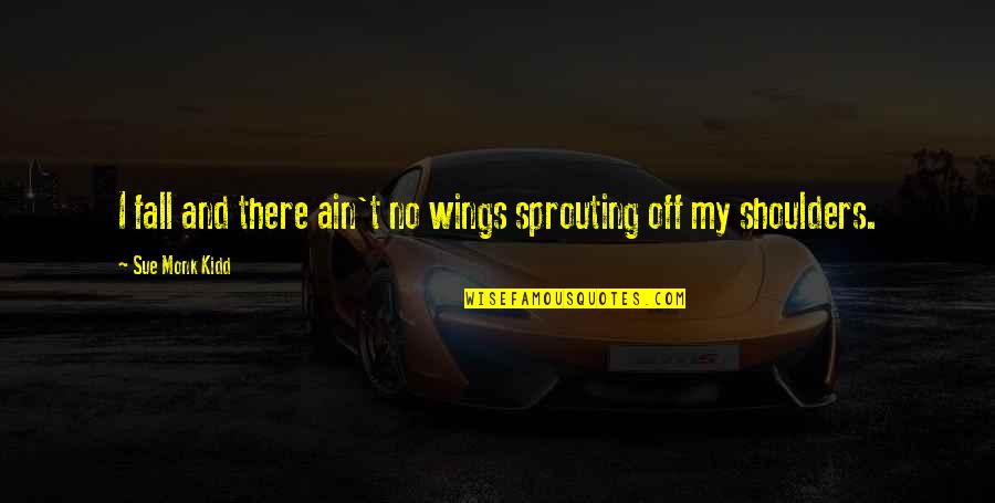 Praying And Fasting Quotes By Sue Monk Kidd: I fall and there ain't no wings sprouting Praying And Fasting Quotes By Sue Monk Kidd: I fall and there ain't no wings sprouting