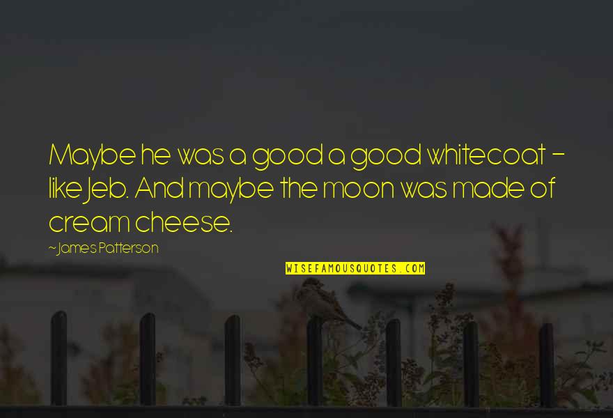 Praying Boldly Quotes By James Patterson: Maybe he was a good a good whitecoat Praying Boldly Quotes By James Patterson: Maybe he was a good a good whitecoat