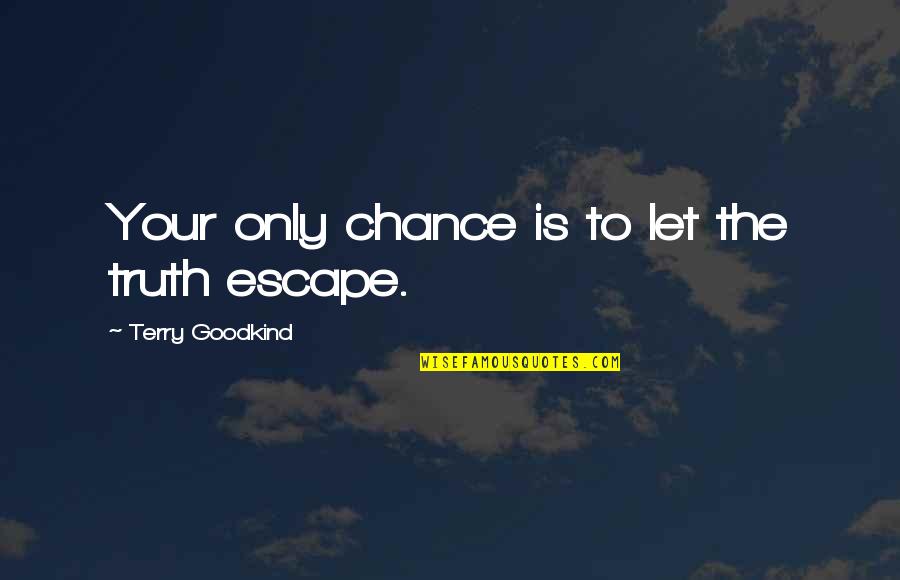 Praying Boldly Quotes By Terry Goodkind: Your only chance is to let the truth Praying Boldly Quotes By Terry Goodkind: Your only chance is to let the truth