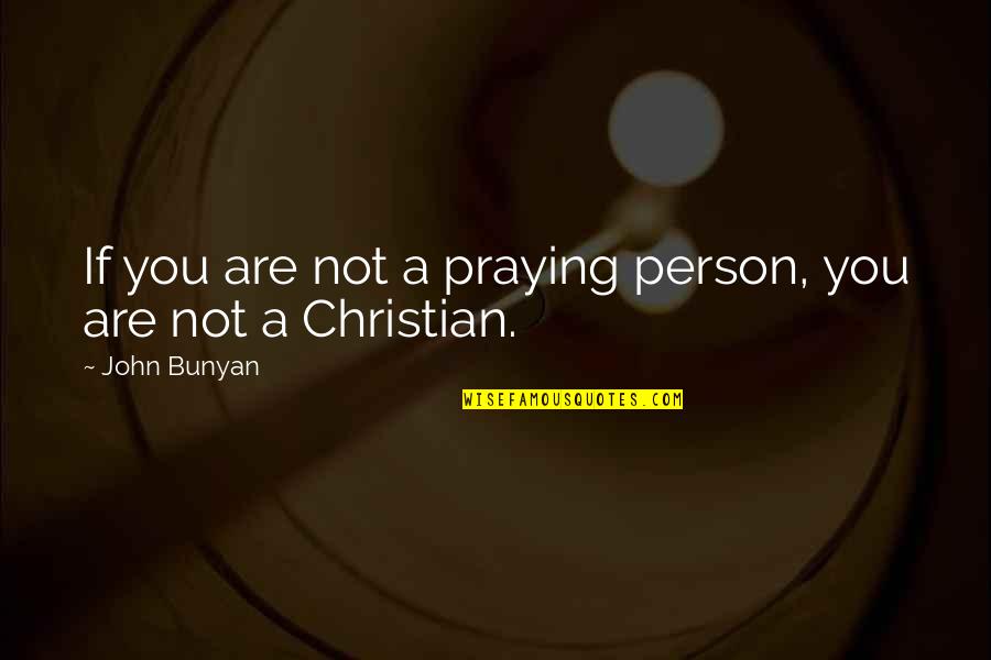 Praying Christian Quotes By John Bunyan: If you are not a praying person, you