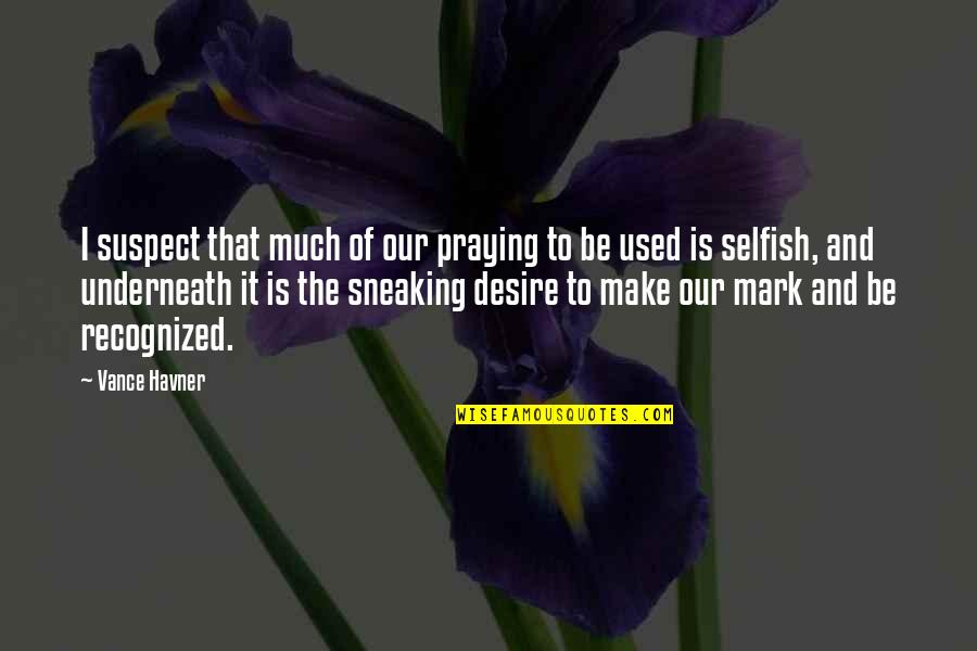Praying Christian Quotes By Vance Havner: I suspect that much of our praying to Praying Christian Quotes By Vance Havner: I suspect that much of our praying to