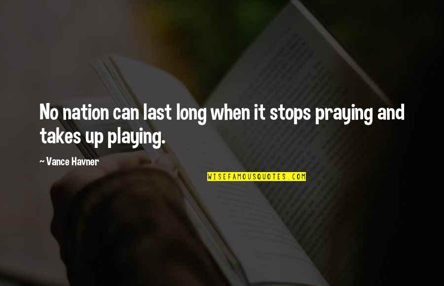 Praying Christian Quotes By Vance Havner: No nation can last long when it stops
