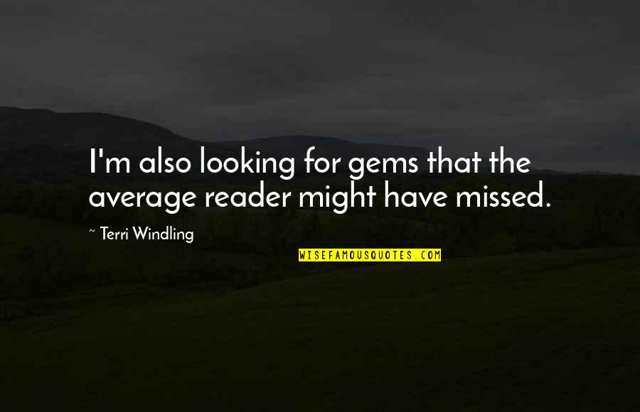 Praying Everything Will Be Ok Quotes By Terri Windling: I'm also looking for gems that the average Praying Everything Will Be Ok Quotes By Terri Windling: I'm also looking for gems that the average