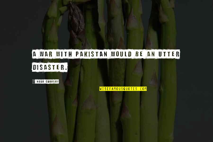 Praying For A Better Tomorrow Quotes By Noam Chomsky: A war with Pakistan would be an utter