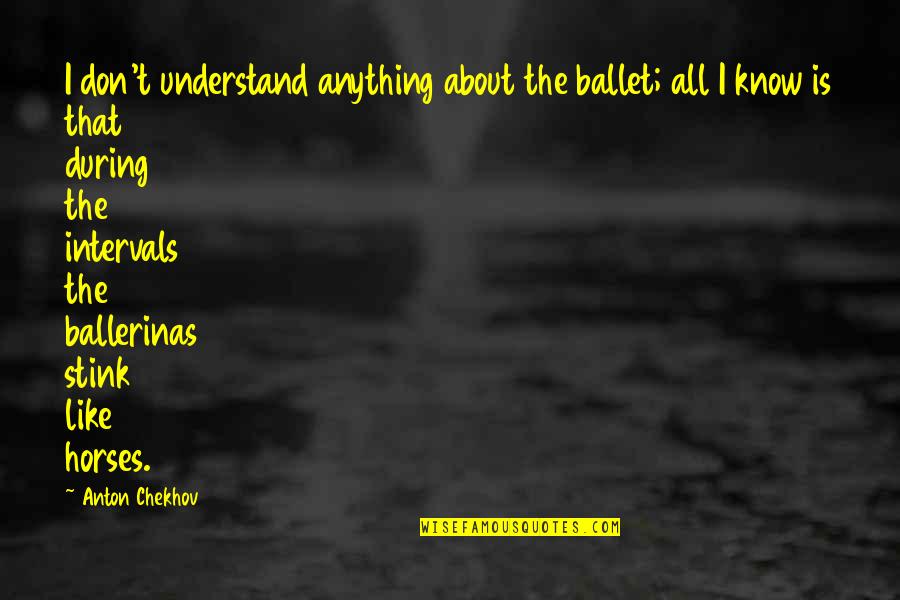 Praying For A Sick Friend Quotes By Anton Chekhov: I don't understand anything about the ballet; all