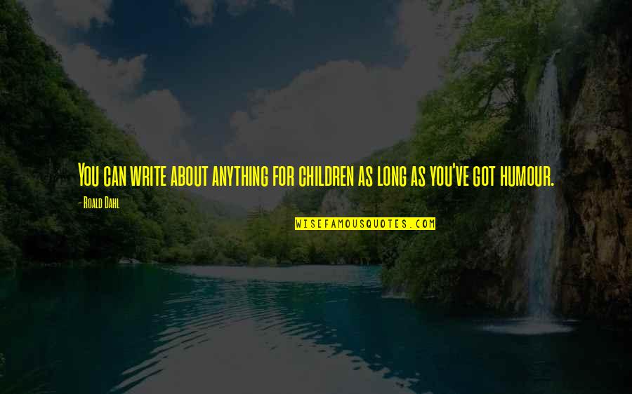 Praying For A Sick Friend Quotes By Roald Dahl: You can write about anything for children as
