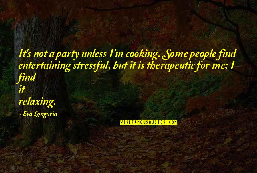 Praying For Enemies Quotes By Eva Longoria: It's not a party unless I'm cooking. Some