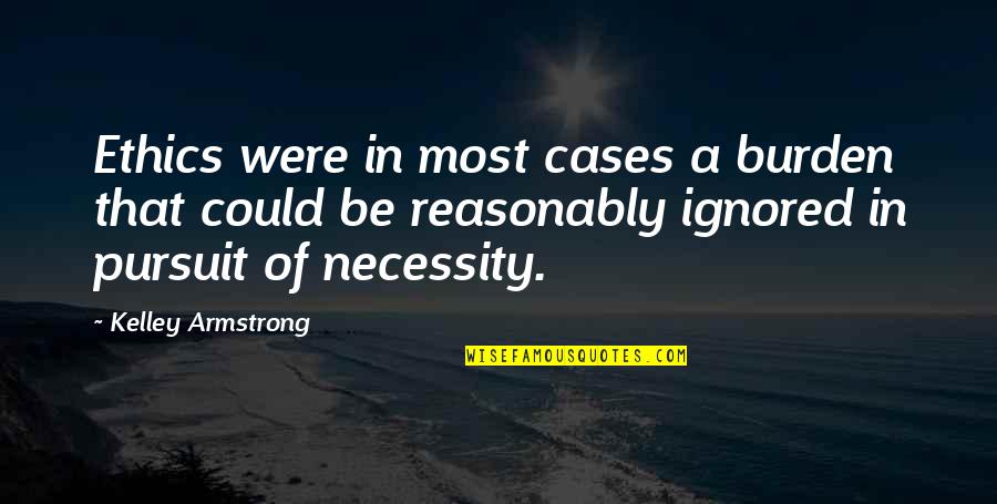 Praying For Enemies Quotes By Kelley Armstrong: Ethics were in most cases a burden that