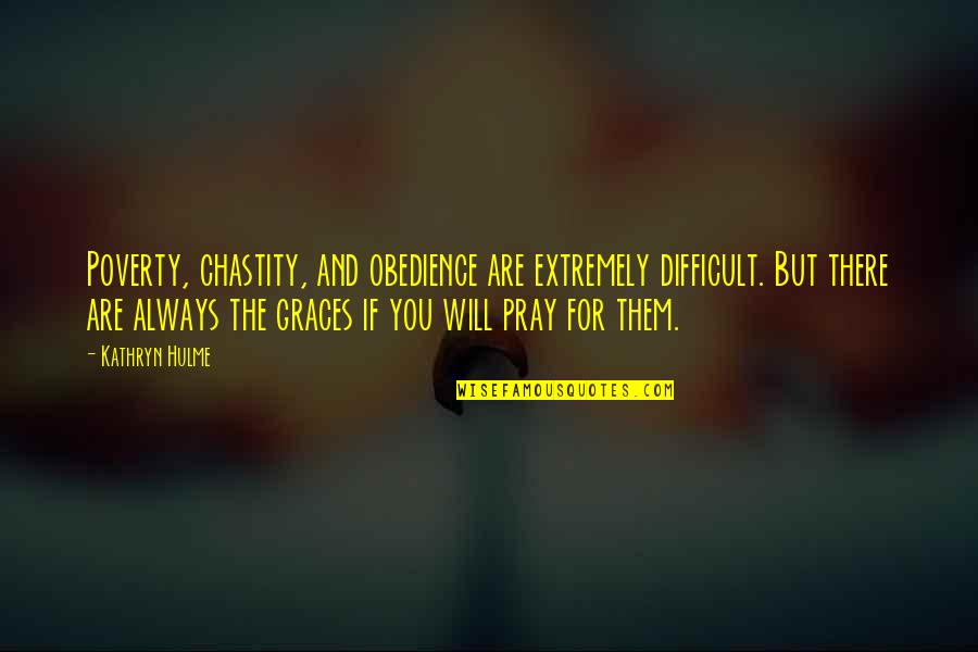 Praying For Grace Quotes By Kathryn Hulme: Poverty, chastity, and obedience are extremely difficult. But