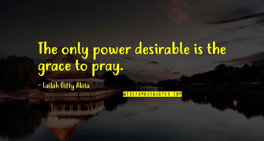 Praying For Grace Quotes By Lailah Gifty Akita: The only power desirable is the grace to