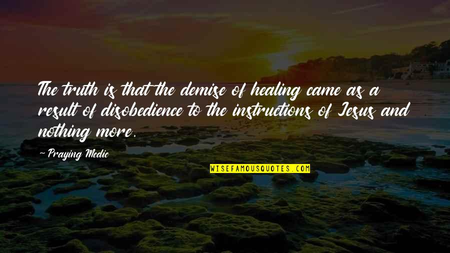 Praying For Healing Quotes By Praying Medic: The truth is that the demise of healing