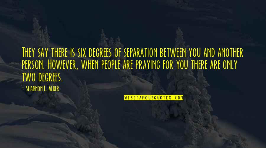 Praying For Healing Quotes By Shannon L. Alder: They say there is six degrees of separation