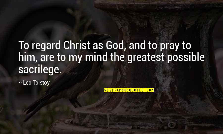Praying For Him Quotes By Leo Tolstoy: To regard Christ as God, and to pray
