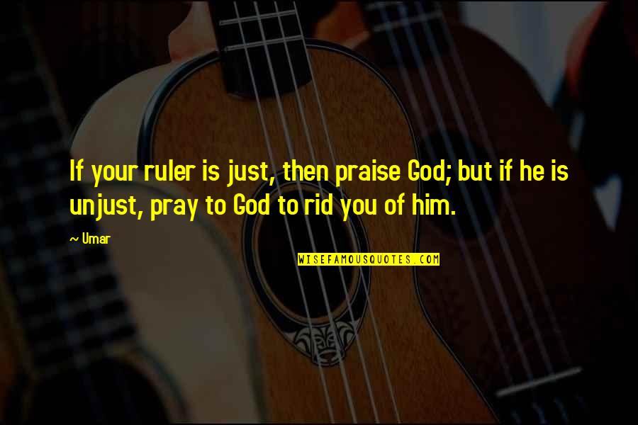 Praying For Him Quotes By Umar: If your ruler is just, then praise God;