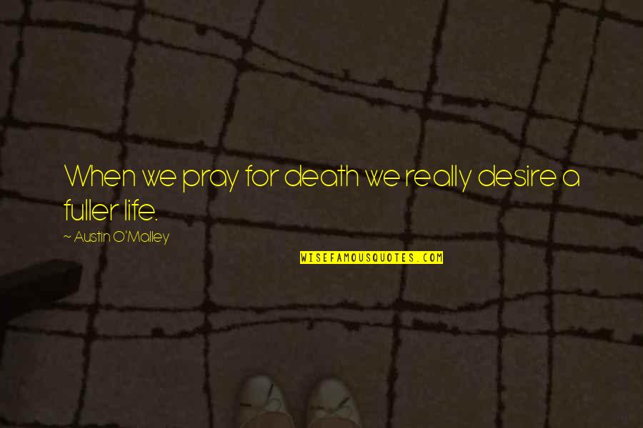 Praying For Life Quotes By Austin O'Malley: When we pray for death we really desire Praying For Life Quotes By Austin O'Malley: When we pray for death we really desire