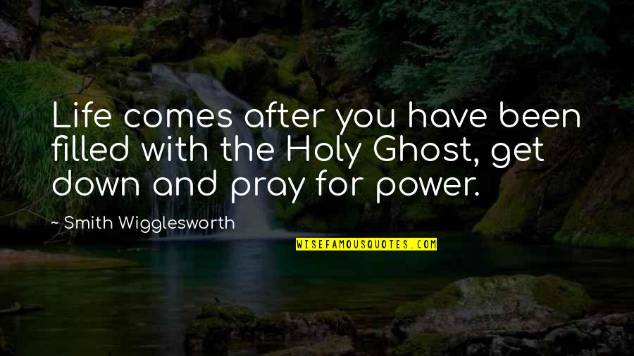 Praying For Life Quotes By Smith Wigglesworth: Life comes after you have been filled with Praying For Life Quotes By Smith Wigglesworth: Life comes after you have been filled with