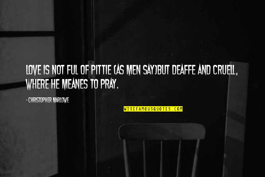 Praying For Love Quotes By Christopher Marlowe: Love is not ful of pittie (as men