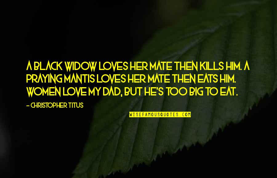 Praying For Love Quotes By Christopher Titus: A black widow loves her mate then kills