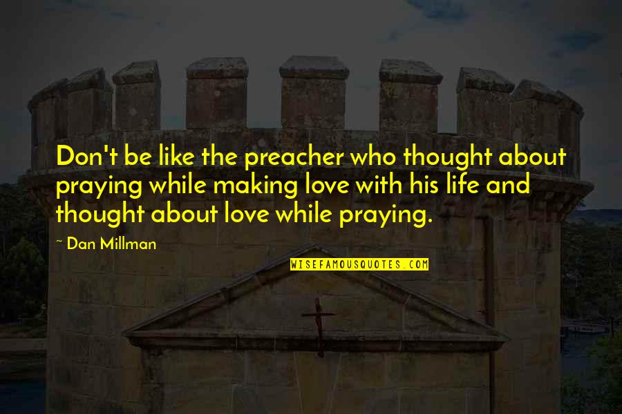 Praying For Love Quotes By Dan Millman: Don't be like the preacher who thought about