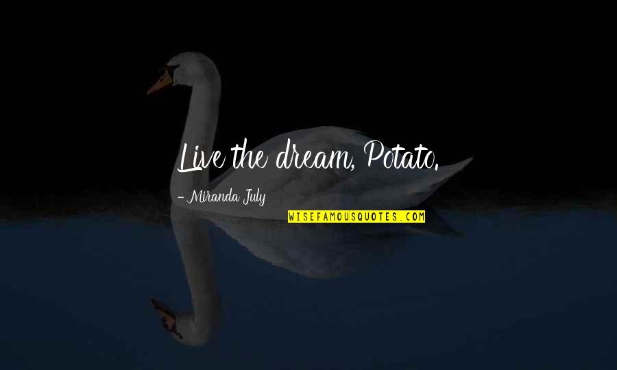 Praying For My Boyfriend Quotes By Miranda July: Live the dream, Potato. Praying For My Boyfriend Quotes By Miranda July: Live the dream, Potato.