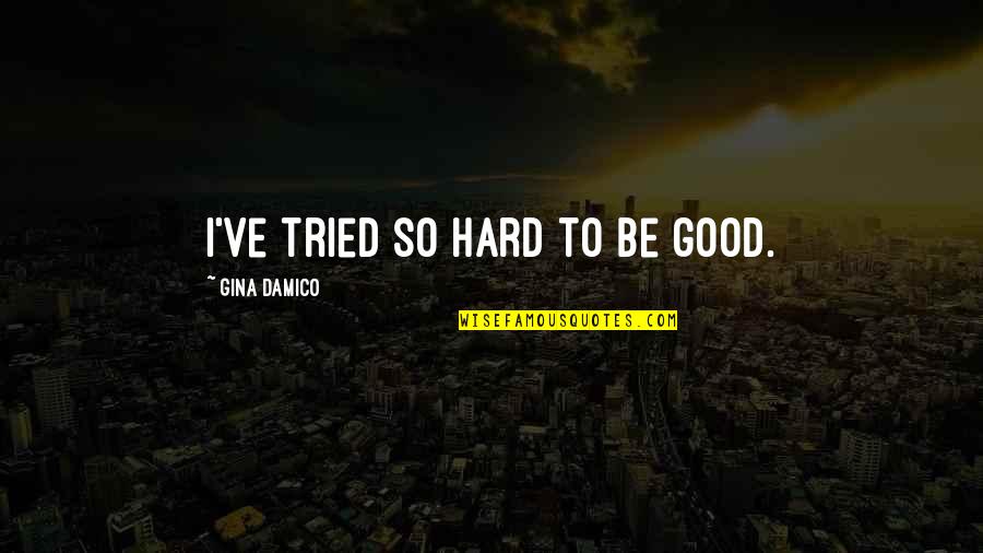 Praying For Orlando Quotes By Gina Damico: I've tried so hard to be good. Praying For Orlando Quotes By Gina Damico: I've tried so hard to be good.