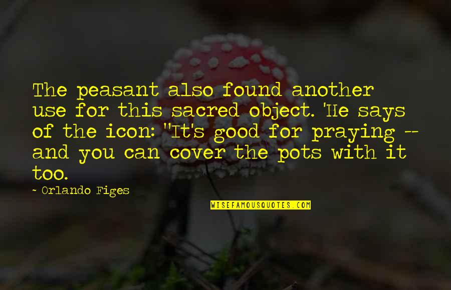 Praying For Orlando Quotes By Orlando Figes: The peasant also found another use for this Praying For Orlando Quotes By Orlando Figes: The peasant also found another use for this