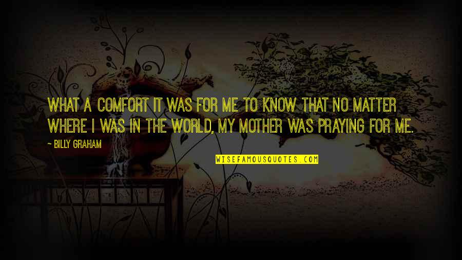 Praying For Our World Quotes By Billy Graham: What a comfort it was for me to