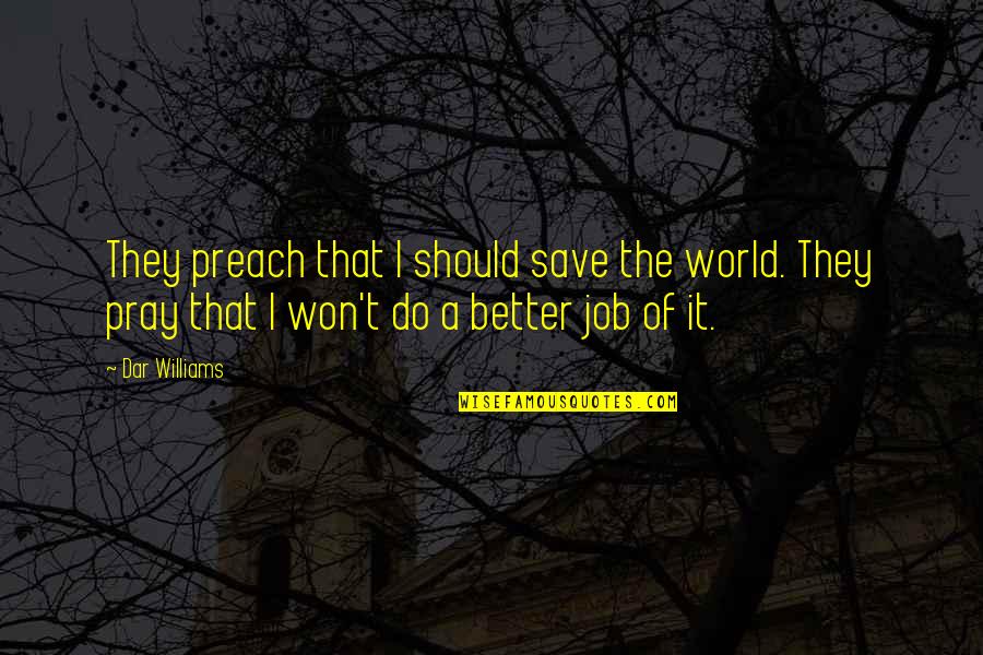Praying For Our World Quotes By Dar Williams: They preach that I should save the world. Praying For Our World Quotes By Dar Williams: They preach that I should save the world.
