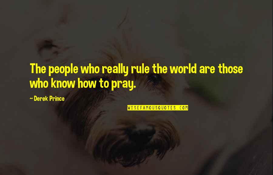 Praying For Our World Quotes By Derek Prince: The people who really rule the world are