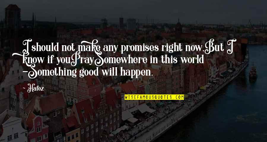 Praying For Our World Quotes By Hafez: I should not make any promises right now,But