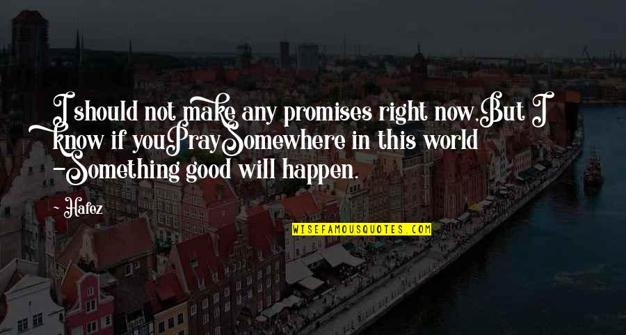 Praying For Our World Quotes By Hafez: I should not make any promises right now,But Praying For Our World Quotes By Hafez: I should not make any promises right now,But