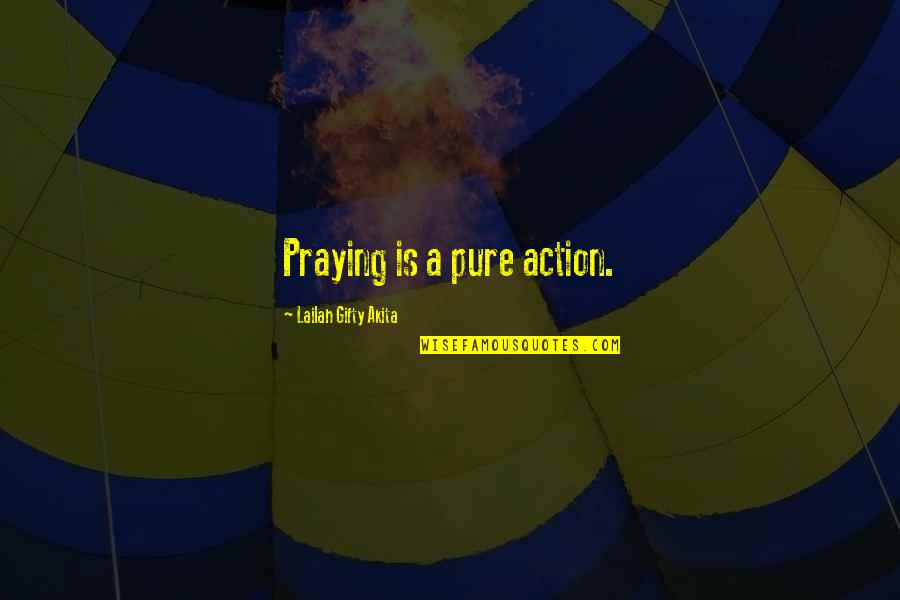 Praying For Our World Quotes By Lailah Gifty Akita: Praying is a pure action.